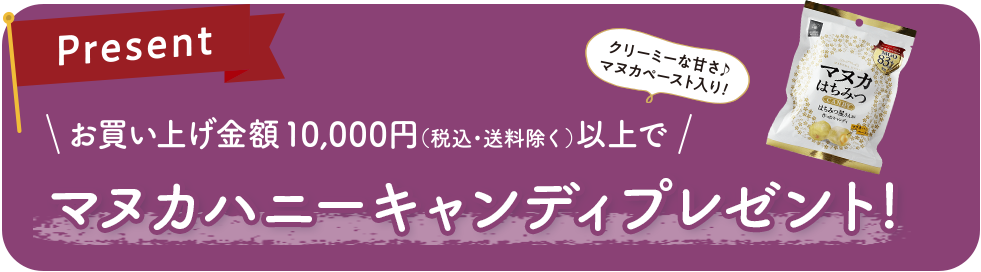 キャンペーン期間中10,000円以上(税込・送料除く)のご購入でマヌカハニーキャンディをプレゼント！