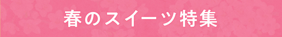 春のスイーツ特集