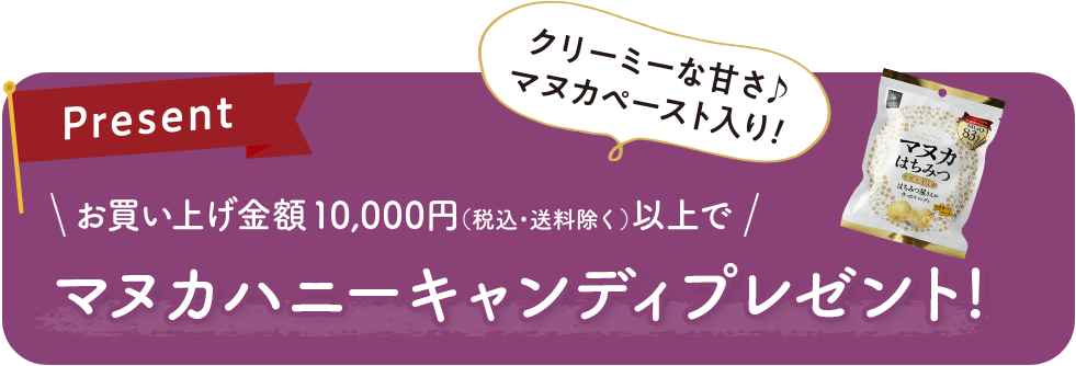 キャンペーン期間中10,000円以上(税込・送料除く)のご購入ではちみつで作ったブマヌカハニーキャンディをプレゼント！